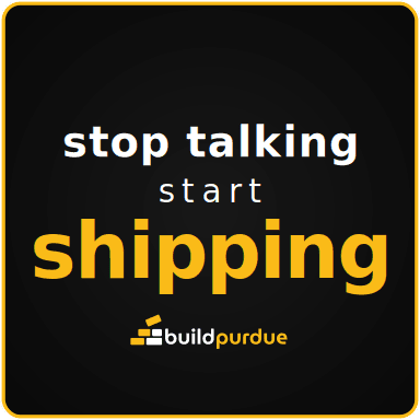 Black square sticker with a gold keyline reading “stop talking, start shipping” above the BuildPurdue logo